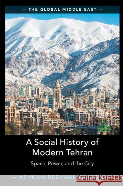 A Social History of Modern Tehran Ashkan (University of Tehran, Iran) Rezvani Naraghi 9781009188913 Cambridge University Press