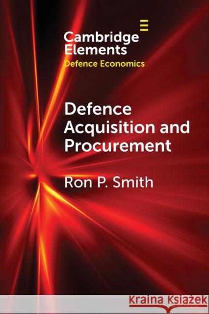 Defence Acquisition and Procurement: How (Not) to Buy Weapons Ron P. Smith 9781009189651 Cambridge University Press