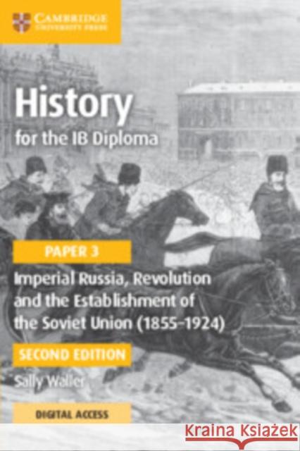 History for the IB Diploma Paper 3 Imperial Russia, Revolution and the Establishment of the Soviet Union (1855–1924) Coursebook with Digital Access (2 Years) Sally Waller 9781009189736 Cambridge University Press