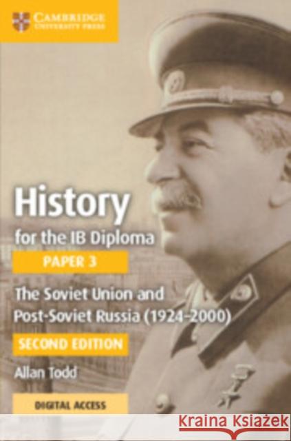History for the IB Diploma Paper 3 The Soviet Union and post-Soviet Russia (1924–2000) Coursebook with Digital Access (2 Years) Allan Todd 9781009190053