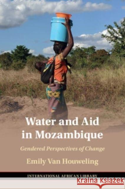 Water and Aid in Mozambique: Gendered Perspectives of Change Emily Van Houweling 9781009193498 Cambridge University Press