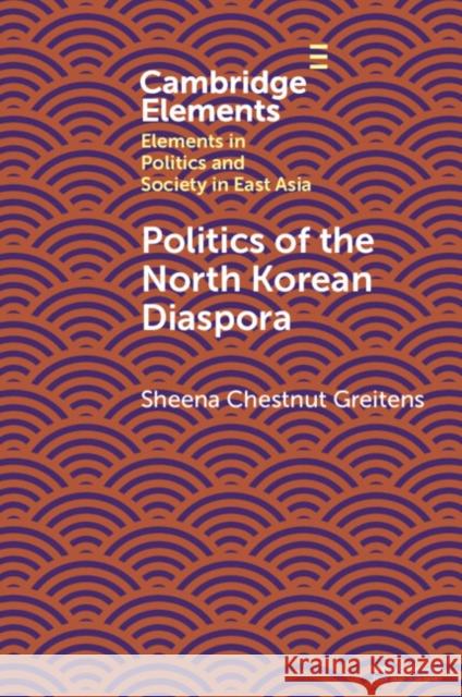 Politics of the North Korean Diaspora Sheena Chestnut (University of Texas at Austin) Greitens 9781009197281 Cambridge University Press