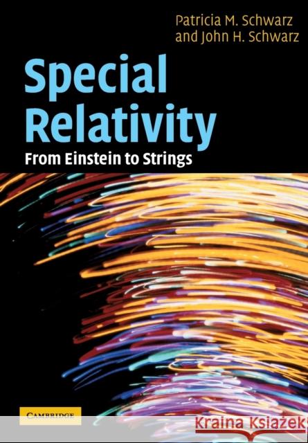 Special Relativity: From Einstein to Strings Patricia M. Schwarz, John H. Schwarz 9781009197328 Cambridge University Press
