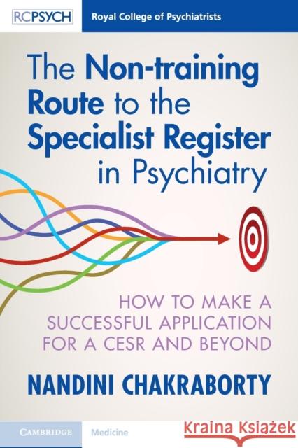 The Non-Training Route to the Specialist Register in Psychiatry: How to Make a Successful Application to Cesr and Beyond Nandini Chakraborty 9781009197779 Cambridge University Press