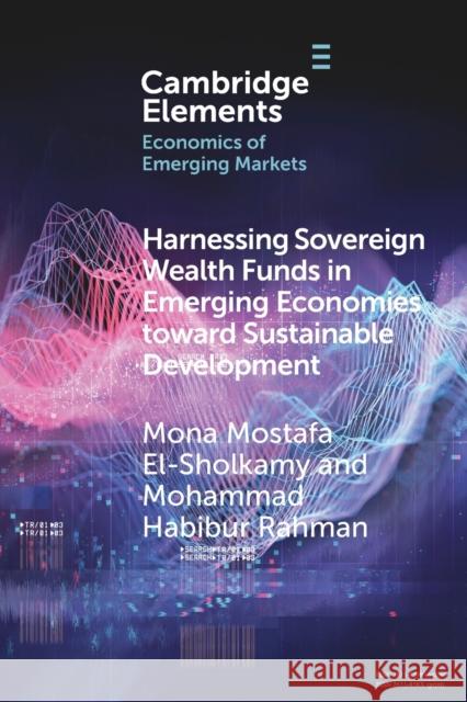 Harnessing Sovereign Wealth Funds in Emerging Economies Toward Sustainable Development El-Sholkamy, Mona Mostafa 9781009198189 Cambridge University Press