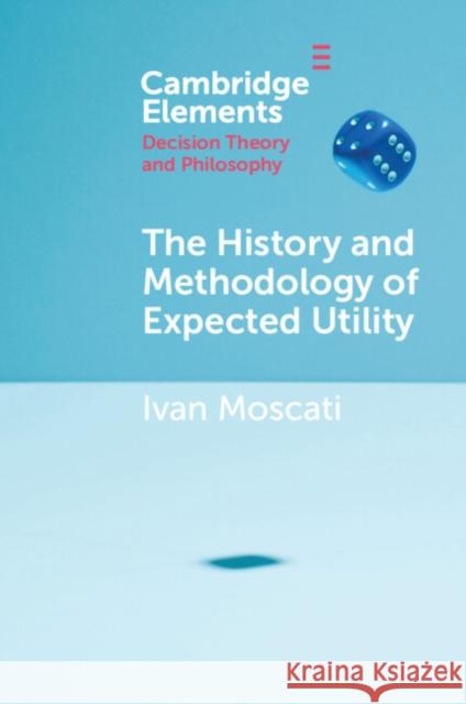 The History and Methodology of Expected Utility Ivan (Universita degli Studi dell'Insubria, Italy and Universita Commerciale Luigi Bocconi, Milan) Moscati 9781009198264 Cambridge University Press