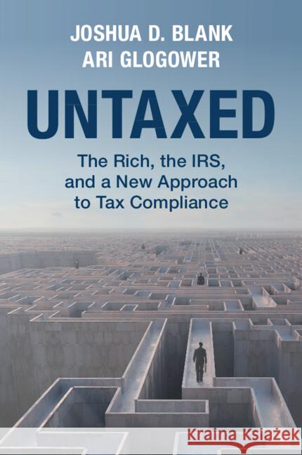 Untaxed: The Rich, the IRS, and a New Approach to Tax Compliance Ari (Northwestern Pritzker School of Law) Glogower 9781009198714 Cambridge University Press