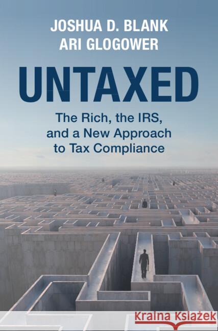 Untaxed: The Rich, the IRS, and a New Approach to Tax Compliance Ari (Northwestern Pritzker School of Law) Glogower 9781009198745 Cambridge University Press