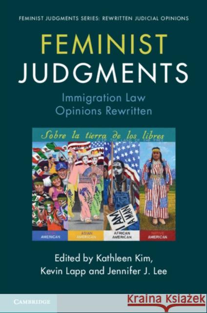 Feminist Judgments: Immigration Law Opinions Rewritten Kathleen Kim Kevin Lapp Jennifer Lee 9781009198943 Cambridge University Press