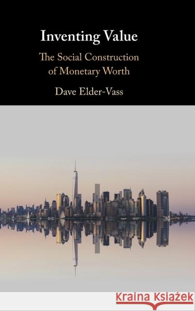 Inventing Value: The Social Construction of Monetary Worth Elder-Vass Dave Elder-Vass 9781009199339