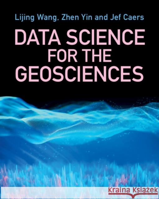 Data Science for the Geosciences Jef (Stanford University, California) Caers 9781009201407