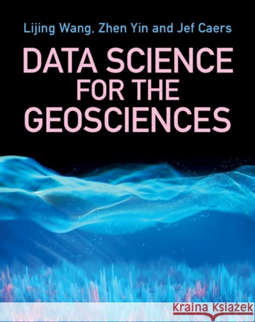 Data Science for the Geosciences Jef (Stanford University, California) Caers 9781009201414