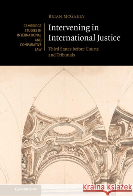 Intervening in International Justice: Third States before Courts and Tribunals Brian (Universiteit Leiden) McGarry 9781009201605