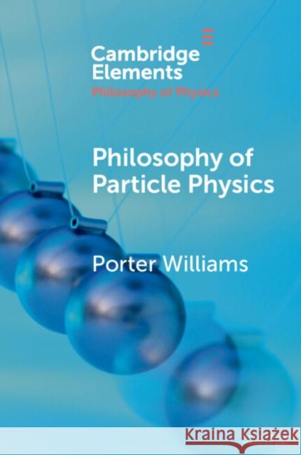 Philosophy of Particle Physics Porter (University of Southern California) Williams 9781009205399 Cambridge University Press