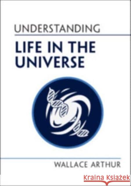 Understanding Life in the Universe Wallace Arthur 9781009207362 Cambridge University Press