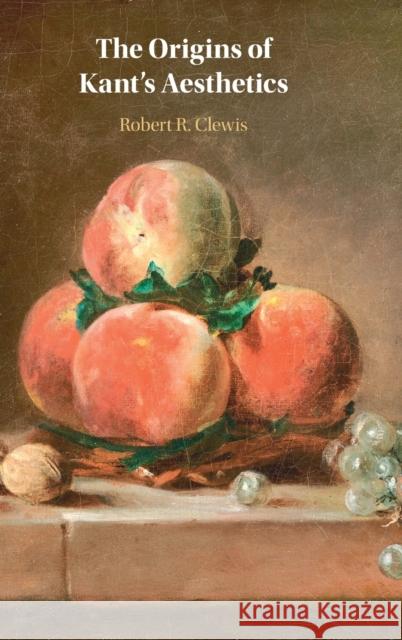 The Origins of Kant's Aesthetics Robert R. (Gwynedd-Mercy College, Pennsylvania) Clewis 9781009209427