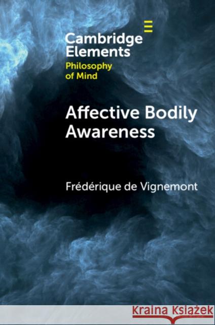 Affective Bodily Awareness Frederique de (Institut Jean Nicod and Universite PSL, Paris) Vignemont 9781009209687 Cambridge University Press