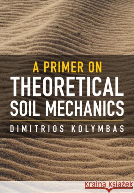 A Primer on Theoretical Soil Mechanics Dimitrios (University of Innsbruck) Kolymbas 9781009210331