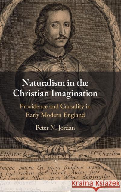Naturalism in the Christian Imagination: Providence and Causality in Early Modern England Jordan, Peter N. 9781009211987