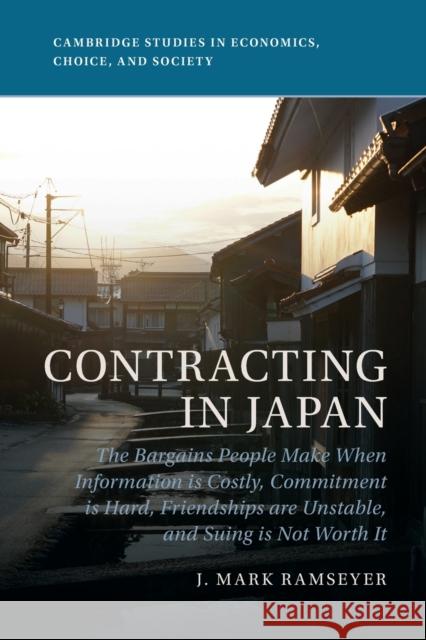 Contracting in Japan: The Bargains People Make When Information is Costly, Commitment is Hard, Friendships are Unstable, and Suing is Not Worth It J. Mark Ramseyer 9781009215718 Cambridge University Press