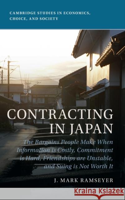 Contracting in Japan: The Bargains People Make When Information is Costly, Commitment is Hard, Friendships are Unstable, and Suing is Not Worth It J. Mark Ramseyer 9781009215725 Cambridge University Press