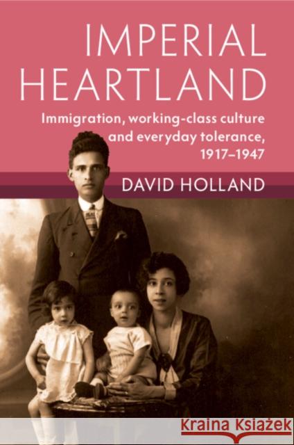 Imperial Heartland: Immigration, Working-class Culture and Everyday Tolerance, 1917–1947 David (University of Sheffield) Holland 9781009216203