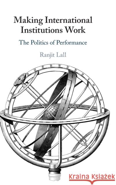 Making International Institutions Work: The Politics of Performance Lall, Ranjit 9781009216289 Cambridge University Press