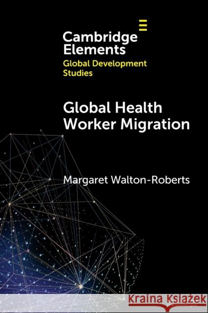 Global Health Worker Migration: Problems and Solutions Margaret (Wilfrid Laurier University, Canada) Walton-Roberts 9781009217798 Cambridge University Press