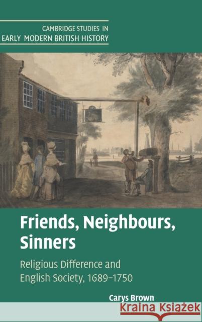 Friends, Neighbours, Sinners: Religious Difference and English Society, 1689-1750 Carys (University of Cambridge) Brown 9781009221382 Cambridge University Press