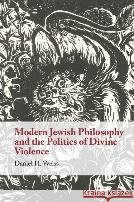 Modern Jewish Philosophy and the Politics of Divine Violence Daniel H. (University of Cambridge) Weiss 9781009221672 Cambridge University Press