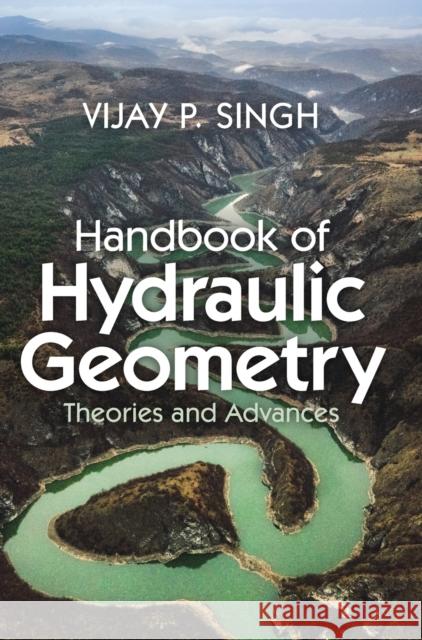 Handbook of Hydraulic Geometry: Theories and Advances Vijay P. Singh (Texas A & M University) 9781009222174 Cambridge University Press