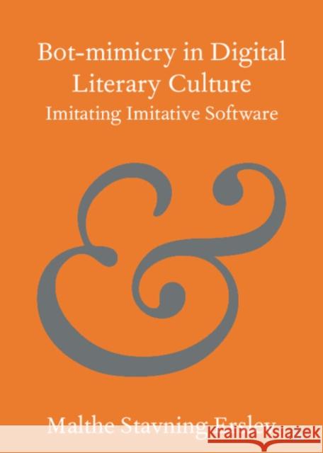 Bot-Mimicry in Digital Literary Culture: Imitating Imitative Software Malthe Stavning Erslev 9781009222389 Cambridge University Press