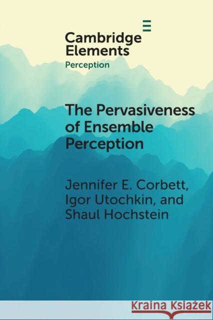 The Pervasiveness of Ensemble Perception: Not Just Your Average Review Corbett, Jennifer E. 9781009222709 Cambridge University Press