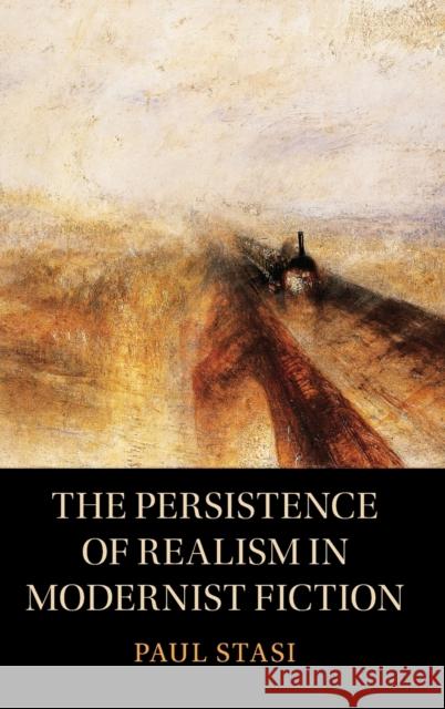 The Persistence of Realism in Modernist Fiction Paul Stasi 9781009223140