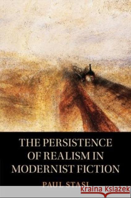 The Persistence of Realism in Modernist Fiction Paul (University of Albany) Stasi 9781009223164