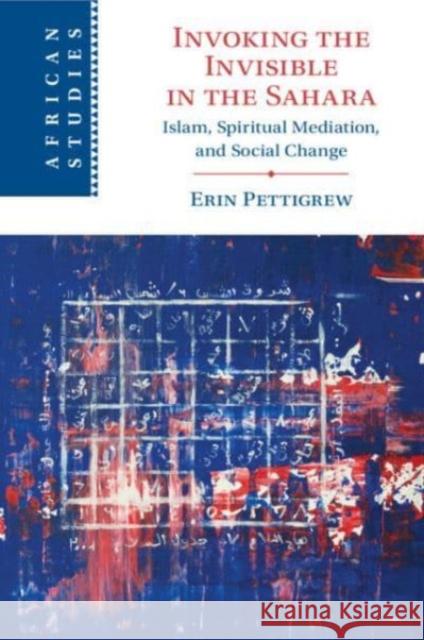 Invoking the Invisible in the Sahara: Islam, Spiritual Mediation, and Social Change Erin (New York University, Abu Dhabi) Pettigrew 9781009224567 Cambridge University Press