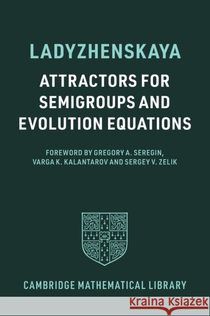 Attractors for Semigroups and Evolution Equations Olga A. Ladyzhenskaya, Gregory A. Seregin, Varga K. Kalantarov (Koç University, Istanbul), Sergey V. Zelik (University o 9781009229821