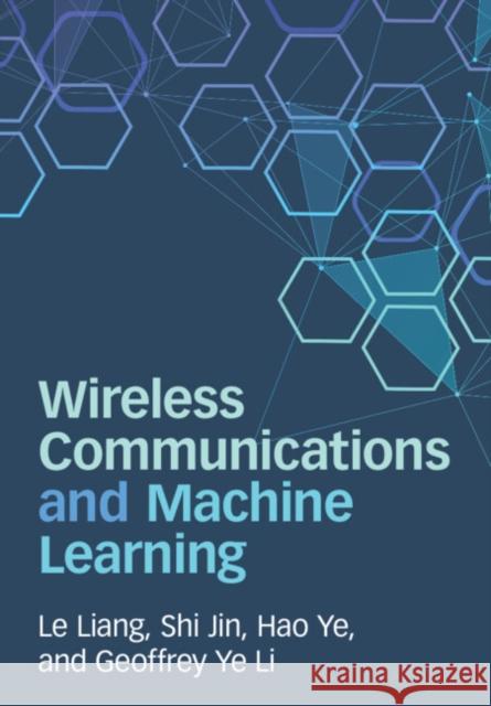 Wireless Communications and Machine Learning Geoffrey Ye (Imperial College of Science, Technology and Medicine, London) Li 9781009232203