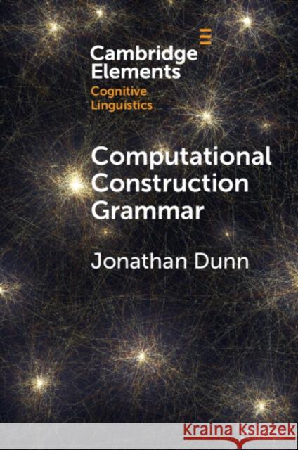 Computational Construction Grammar: A Usage-Based Approach Jonathan Dunn 9781009233767 Cambridge University Press