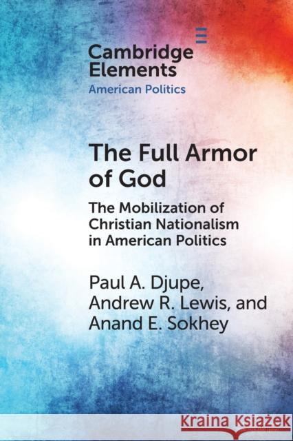 The Full Armor of God: The Mobilization of Christian Nationalism in American Politics Anand E. (University of Colorado Boulder) Sokhey 9781009234061 Cambridge University Press