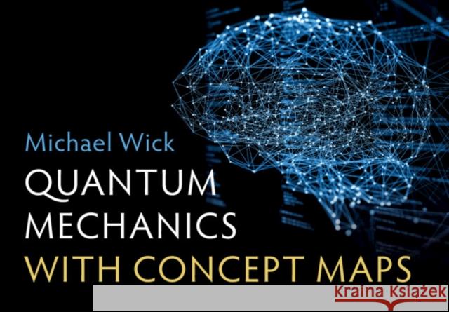 Quantum Mechanics with Concept Maps Michael (Hochschule Coburg, Germany) Wick 9781009234894 Cambridge University Press