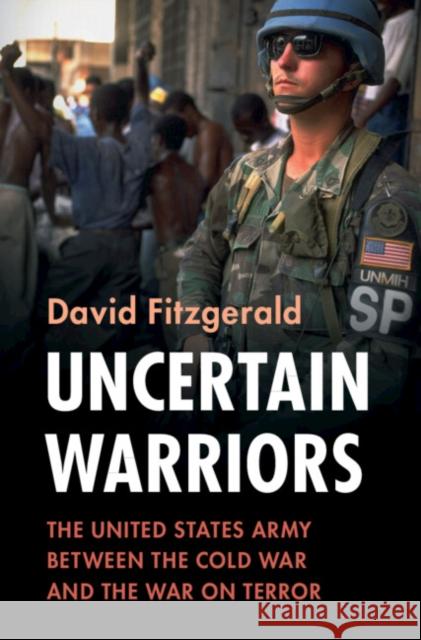 Uncertain Warriors: The United States Army between the Cold War and the War on Terror David (University College Cork) Fitzgerald 9781009235808 Cambridge University Press