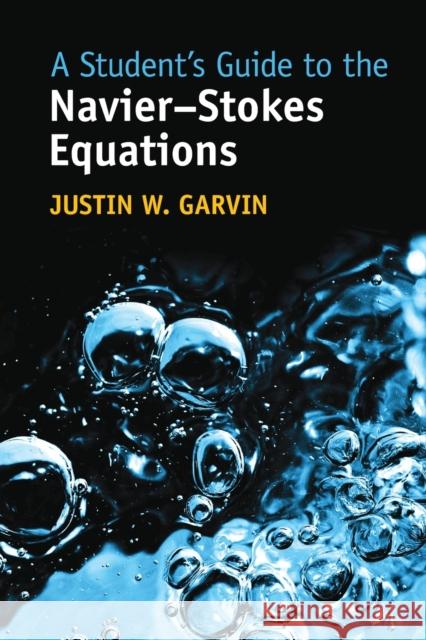 A Student's Guide to the Navier-Stokes Equations Justin W. (University of Iowa) Garvin 9781009236164 Cambridge University Press