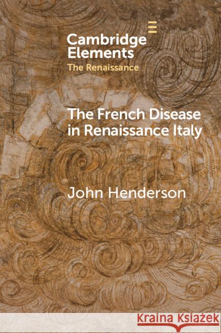 The French Disease in Renaissance Italy: Representation and Experience John Henderson 9781009236331 Cambridge University Press