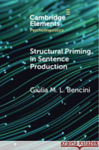 Structural Priming in Sentence Production Giulia M. L. Bencini 9781009236690 Cambridge University Press
