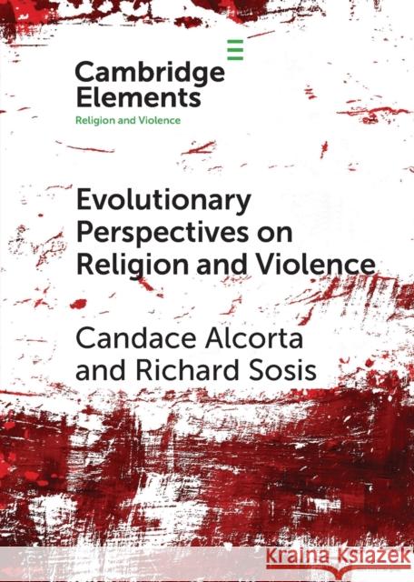 Evolutionary Perspectives on Religion and Violence Richard (University of Connecticut) Sosis 9781009238342