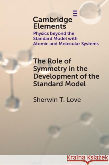 The Role of Symmetry in the Development of the Standard Model Sherwin T. (Purdue University) Love 9781009238458 Cambridge University Press