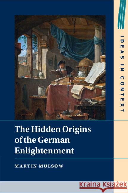 The Hidden Origins of the German Enlightenment Martin (University of Erfurt) Mulsow 9781009241113 Cambridge University Press