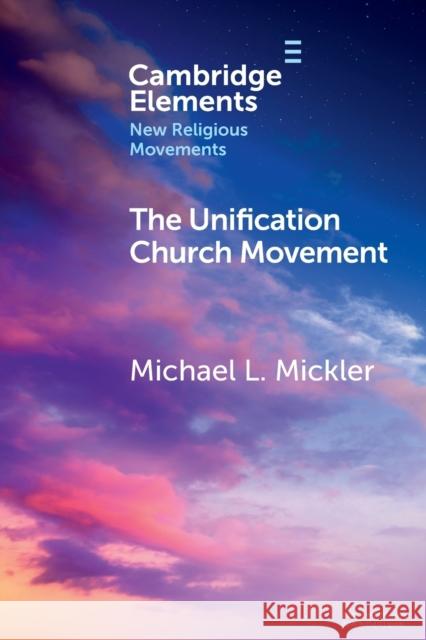 The Unification Church Movement Michael L. Mickler 9781009241458 Cambridge University Press