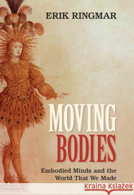 Moving Bodies: Embodied Minds and the World That We Made Ringmar, Erik 9781009245630